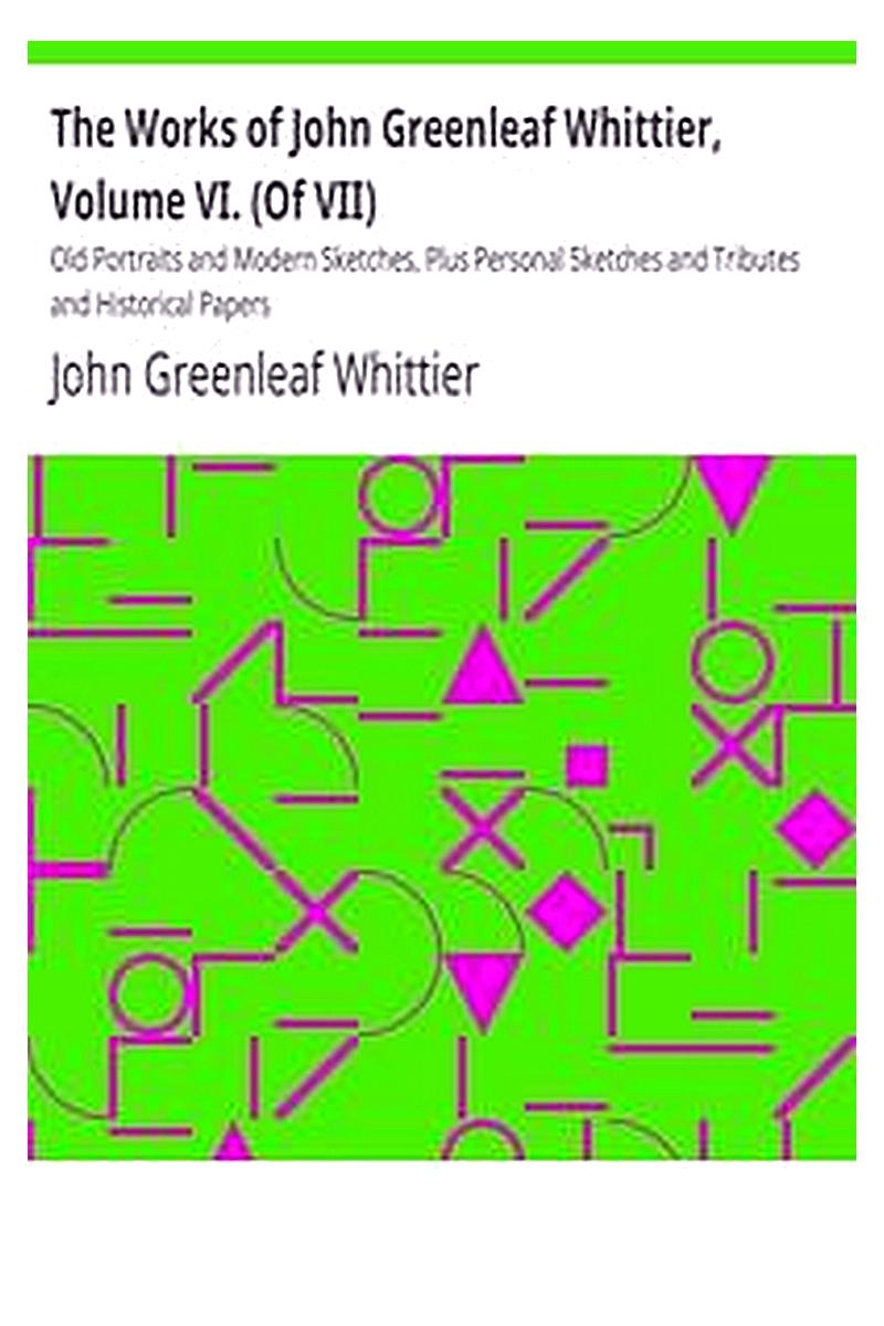 The Works of John Greenleaf Whittier, Volume VI. (Of VII)
