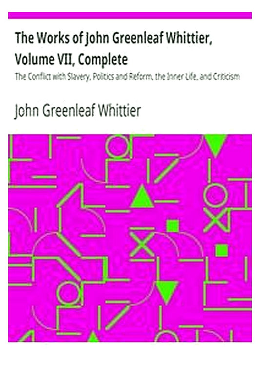 The Works of John Greenleaf Whittier, Volume VII, Complete
