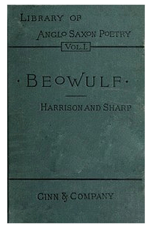 I. Beówulf: an Anglo-Saxon poem. II. The fight at Finnsburh: a fragment
