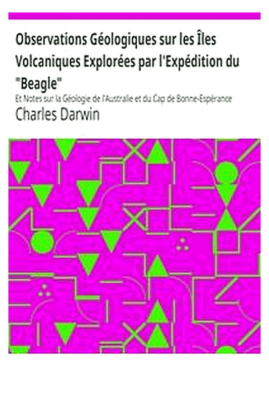 Observations Géologiques sur les Îles Volcaniques Explorées par l'Expédition du "Beagle"
