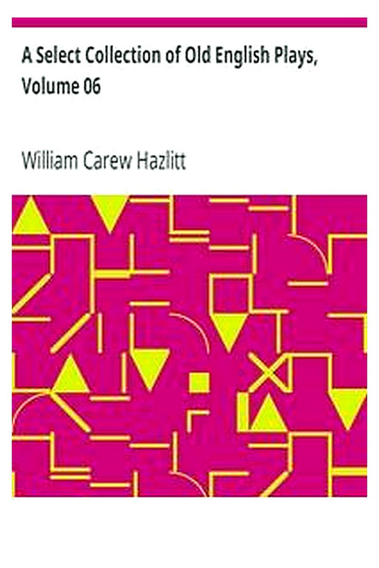 A Select Collection of Old English Plays, Volume 06