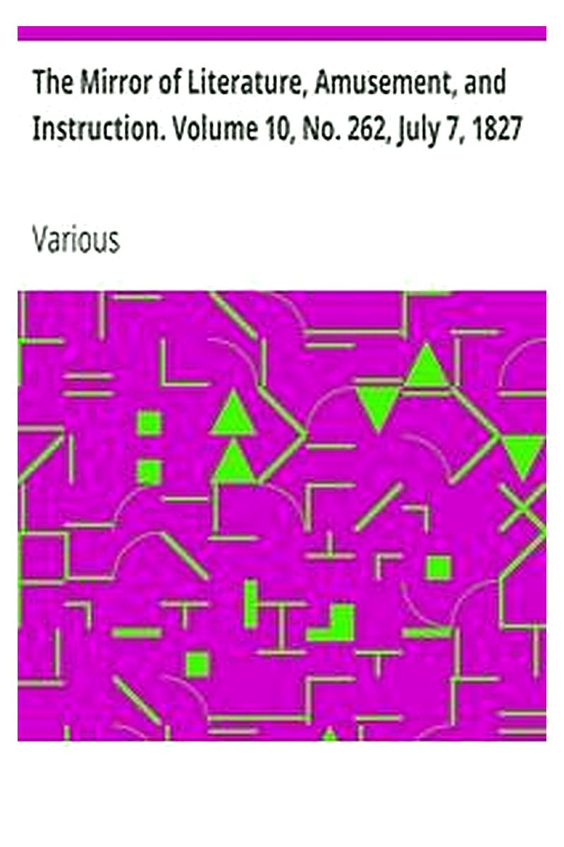 The Mirror of Literature, Amusement, and Instruction. Volume 10, No. 262, July 7, 1827