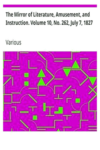 The Mirror of Literature, Amusement, and Instruction. Volume 10, No. 262, July 7, 1827