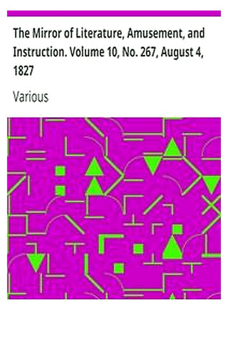 The Mirror of Literature, Amusement, and Instruction. Volume 10, No. 267, August 4, 1827