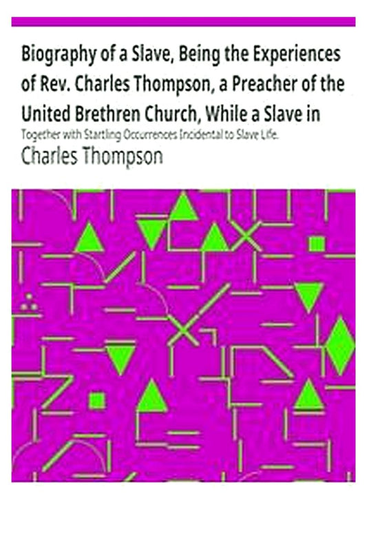 Biography of a Slave, Being the Experiences of Rev. Charles Thompson, a Preacher of the United Brethren Church, While a Slave in the South