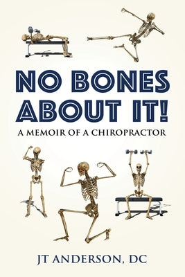 No Bones about It: A Memoir of a Chiropractor by Anderson DC, Jt