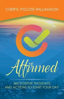 Affirmed: 365 Days of Positive Thoughts and Actions to Start Your Day by Polote-Williamson, Cheryl