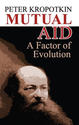 Mutual Aid: A Factor of Evolution by Kropotkin, Peter
