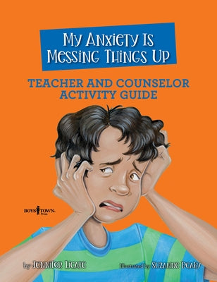 My Anxiety Is Messing Things Up: Teacher and Counselor Activity Guide: Volume 4 by Licate, Jennifer