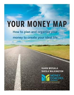 Your Money Map-How to Plan and Organize Your Money to Create Your Ideal Life by Mizgala, Karin