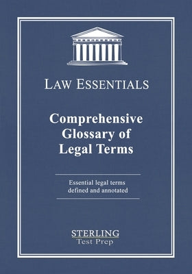 Comprehensive Glossary of Legal Terms, Law Essentials: Essential Legal Terms Defined and Annotated by Test Prep, Sterling