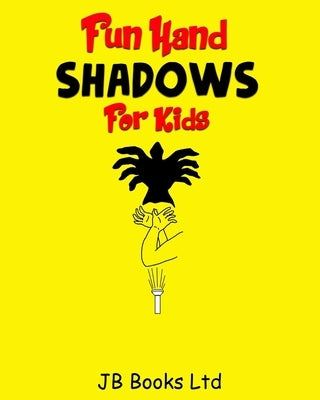 Fun Hand Shadows For Kids: 30 + Hand Shadow Puppets With Easy To Follow Illustrations by Ltd, Jb Books