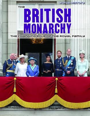 The British Monarchy: The Changing Role of the Royal Family by Horning, Nicole