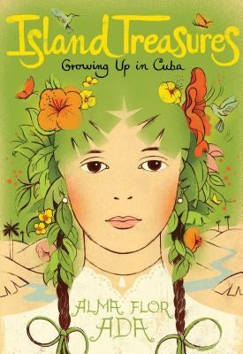 Island Treasures: Growing Up in Cuba by Ada, Alma Flor