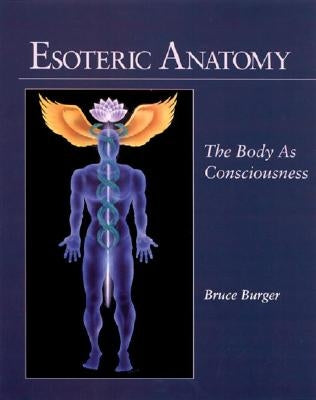 Esoteric Anatomy: The Body as Consciousness by Burger, Bruce