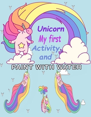 Unicorn My First Activity And Paint With Water: for Girls Activity Book for Kids Ages 4-12, A Fun ( activity books & coloring for kids ) by Gb, Garabelle