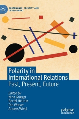 Polarity in International Relations: Past, Present, Future by Gr&#230;ger, Nina