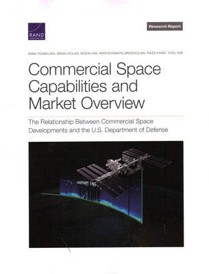 Commercial Space Capabilities and Market Overview: The Relationship Between Commercial Space Developments and the U.S. Department of Defense by Yonekura, Emmi