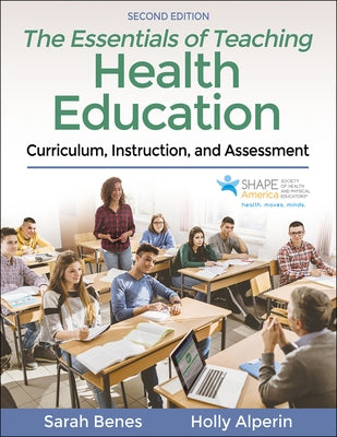 The Essentials of Teaching Health Education: Curriculum, Instruction, and Assessment by Benes, Sarah
