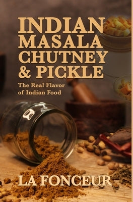 Indian Masala Chutney and Pickle: The Real Flavor of Indian Food by Fonceur, La