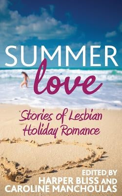 Summer Love: Stories of Lesbian Holiday Romance by Bliss, Harper