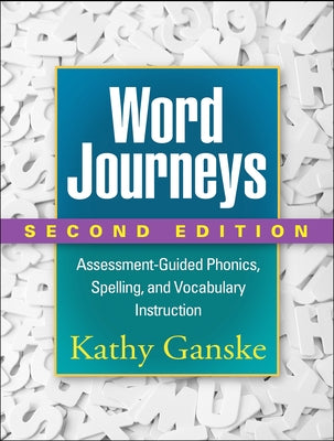 Word Journeys: Assessment-Guided Phonics, Spelling, and Vocabulary Instruction by Ganske, Kathy