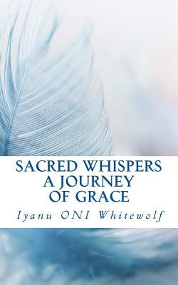 Sacred Whispers: A Journey of Grace by Whitewolf, Iyanu Oni