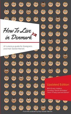 How to Live in Denmark: Updated Edition: A humorous guide for foreigners and their Danish Friends by Mellish, Kay Xander