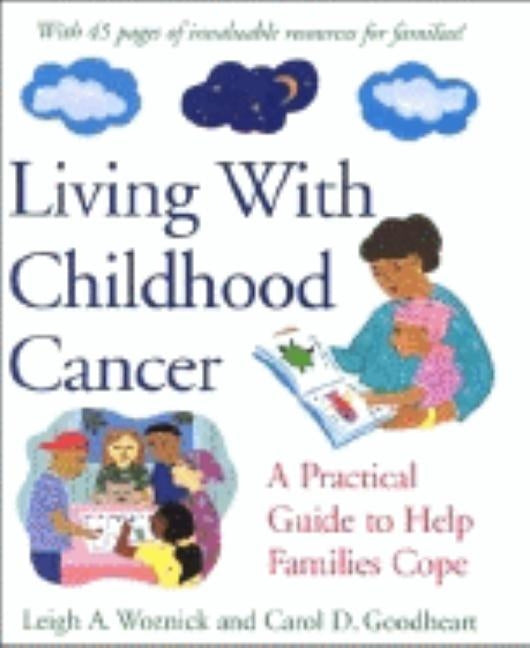Living with Childhood Cancer: A Practical Guide to Help Families Cope by Woznick, Leigh A.