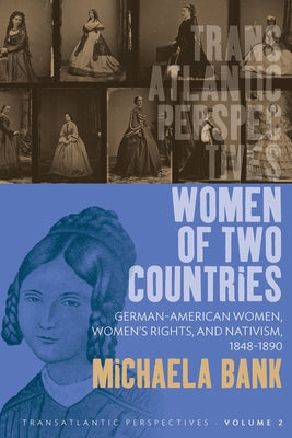 Women of Two Countries: German-American Women, Women's Rights and Nativism, 1848-1890 by Bank, Michaela