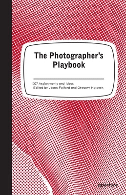 The Photographer's Playbook: 307 Assignments and Ideas by Fulford, Jason