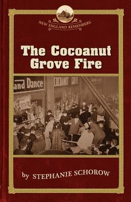 The Cocoanut Grove Fire by Schorow, Stephanie