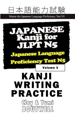 Japanese Kanji for Jlpt N5 Writing Practice: Master the Japanese Language Proficiency Test N5 by Boutwell, Yumi