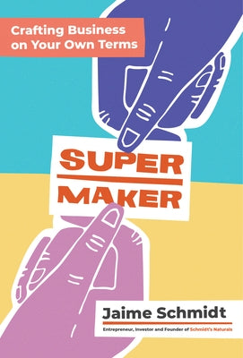 Supermaker: Crafting Business on Your Own Terms by Schmidt, Jaime