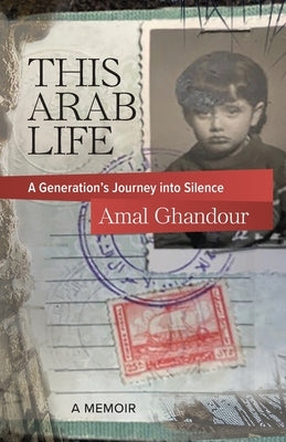 This Arab Life: A Generation's Journey into Silence by Ghandour, Amal