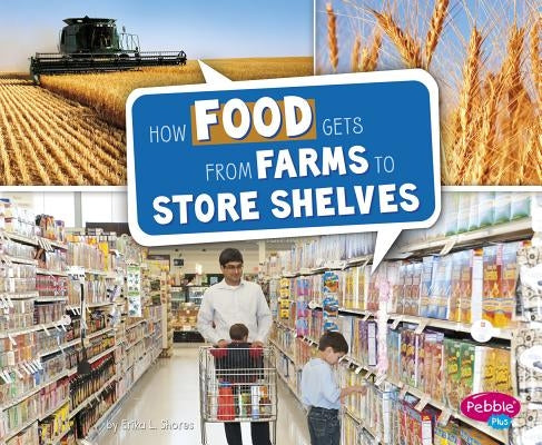 How Food Gets from Farms to Store Shelves by Shores, Erika L.