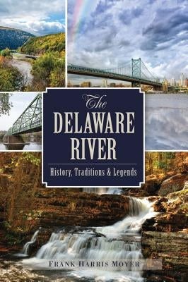 The Delaware River: History, Traditions and Legends by Moyer, Frank Harris