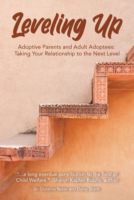 Leveling Up: Adoptive Parents and Adult Adoptees: Taking Your Relationships to the Next Level by Shenk, Elaine