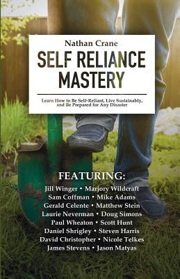 Self Reliance Mastery: Learn How to Be Self-Reliant, Live Sustainably, and Be Prepared for Any Disaster by Adams, Mike