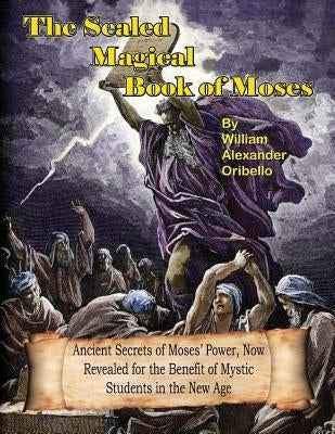 The Sealed Magical Book Of Moses by Oribello, William Alexander