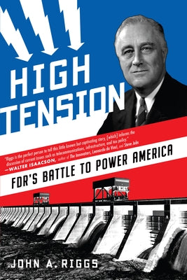High Tension: Fdr's Battle to Power America by Riggs, John A.