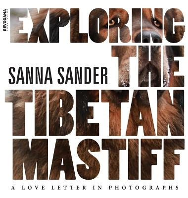 Exploring the Tibetan Mastiff: A Love Letter in Photographs by Sander, Sanna