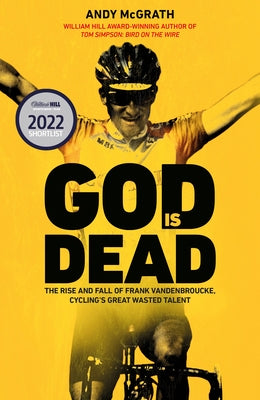 God Is Dead: The Rise and Fall of Frank Vandenbroucke, Cycling's Great Wasted Talent by McGrath, Andy