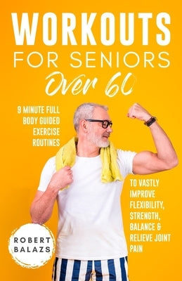 Workouts For Seniors Over 60 by Balazs, Robert