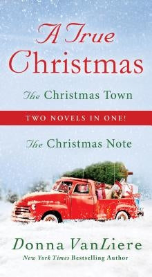 A True Christmas: Two Novels in One: The Christmas Note and the Christmas Town by Vanliere, Donna