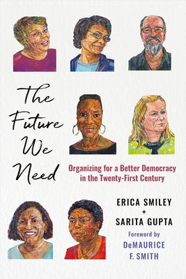 The Future We Need: Organizing for a Better Democracy in the Twenty-First Century by Smiley, Erica