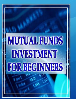 Mutual Funds Investing for Beginners: Guide to Mutual Funds Investment for Beginners by Gala, Priyank