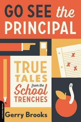 Go See the Principal: True Tales from the School Trenches by Brooks, Gerry