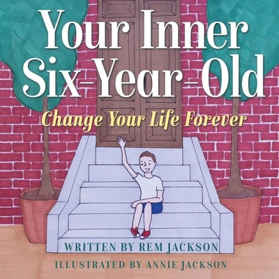 Your Inner Six Year Old: Change Your Life Forever by Jackson, Rem