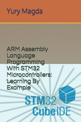 ARM Assembly Language Programming With STM32 Microcontrollers: Learning By Example by Magda, Yury